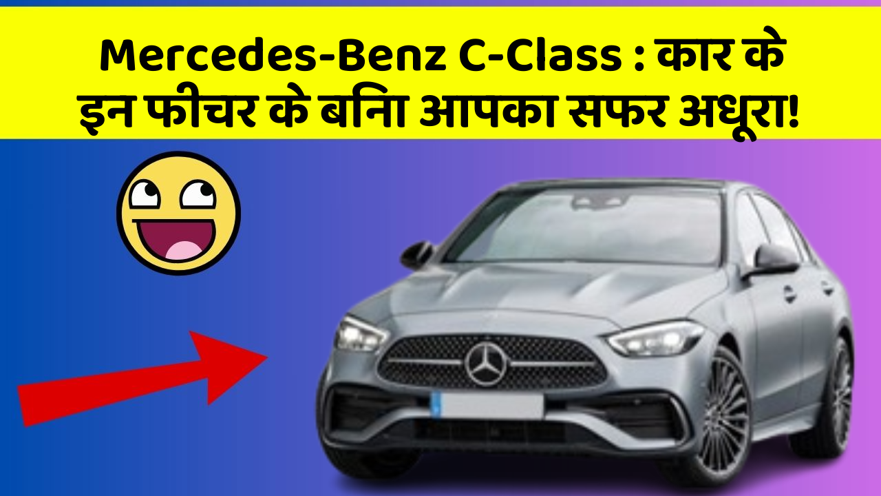 Mercedes-Benz C-Class: कार के इन फीचर के बिना आपका सफर अधूरा!